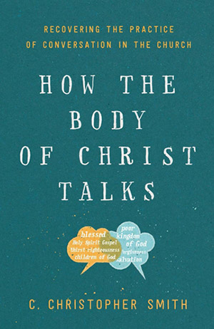 How the Body of Christ Talks: Recovering the Practice of Conversation in the Church